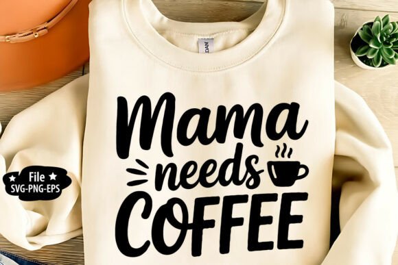 Mama Needs Coffee SVG PNG EPS: Graphics & T-Shirt Design Review